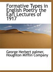 Formative Types in English Poetry the Earl Lectures of 1917,1140239740,9781140239741