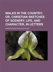 Walks in the country;  or, Christian sketches of scenery, life, and character, in letters,1236554361,9781236554369