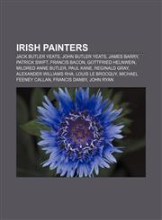 Irish painters Jack Butler Yeats, John Butler Yeats, James Barry, Patrick Swift, Francis Bacon, Gottfried Helnwein, Mildred Anne Butler,1156775280,9781156775288