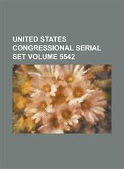 United States Congressional Serial Set Volume 5542,1234075016,9781234075019