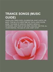 Trance songs (Music Guide) When Love Takes Over, Celebration, What Hurts the Most, Tori no Uta, Everytime We Touch, Now You're Gone,1156640849,9781156640845