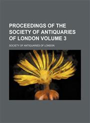Proceedings of the Society of Antiquaries of London Volume 3,1130482227,9781130482225