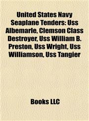 United States Navy Seaplane Tenders Uss Albemarle, Clemson Class Destroyer, Uss William B. Preston, Uss Wright, Uss Williamson, Uss Tangier,1156876443,9781156876442