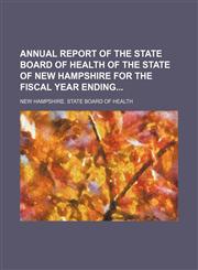 Annual Report of the State Board of Health of the State of New Hampshire for the Fiscal Year Ending,115042883X,9781150428838