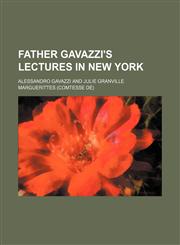 Father Gavazzi's lectures in New York,1150661410,9781150661419