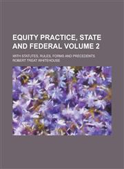 Equity Practice, State and Federal; With Statutes, Rules, Forms and Precedents Volume 2,1236878434,9781236878434