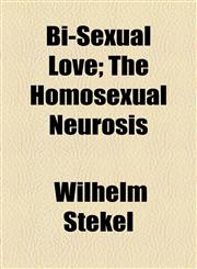 Bi-Sexual Love; The Homosexual Neurosis,1154639304,9781154639308