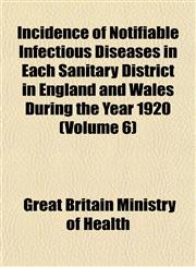 Incidence of Notifiable Infectious Diseases in Each Sanitary District in England and Wales During the Year 1920 (Volume 6),115283696X,9781152836969