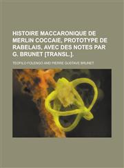 Histoire Maccaronique de Merlin Coccaie, Prototype de Rabelais, Avec Des Notes Par G. Brunet [Transl.],1153434008,9781153434003