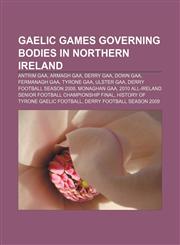 Gaelic games governing bodies in Northern Ireland Antrim GAA, Armagh GAA, Derry GAA, Down GAA, Fermanagh GAA, Tyrone GAA, Ulster GAA,1233080202,9781233080205