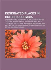 Designated places in British Columbia Gabriola Island, Saltspring Island, Jaffray, British Columbia, Harrison Mills, British Columbia,1155527372,9781155527376