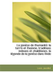 La genèse de l'humanité la terre et l'homme, traditions indoues et chaldéenes, la légende de la gen,111310337X,9781113103376