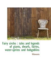 Fairy circles tales and legends of giants, dwarfs, fairies, water-sprites and hobgoblins,1113151005,9781113151001