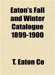 Eaton's Fall and Winter Catalogue 1899-1900,1153343363,9781153343367