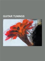 Guitar Tunings Stringed Instrument Tunings, Baritone Guitar, Slack-Key Guitar, New Standard Tuning, Dadgad, Drop D Tuning, E Tuning,,123054125X,9781230541259