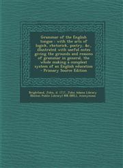 Grammar of the English Tongue With the Arts of Logick, Rhetorick, Poetry, &C., Illustrated with Useful Notes Giving the Grounds and Reasons of Gramm,1293453404,9781293453407