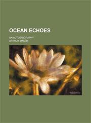 Ocean Echoes; An Autobiography,115086107X,9781150861079