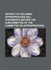 District of Columbia Appropriations Bill Statements Before the Subcommittee of the Committee on Appropriations,1151133922,9781151133922