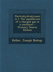 Electrohydrodynamics I. the Equilibrium of a Charged Gas in a Container,1289897921,9781289897925