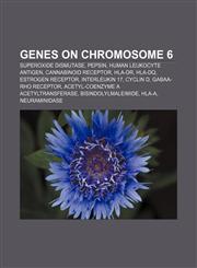 Genes on chromosome 6 Superoxide dismutase, Pepsin, Human leukocyte antigen, Cannabinoid receptor, HLA-DR, HLA-DQ, Estrogen receptor,1157715664,9781157715665
