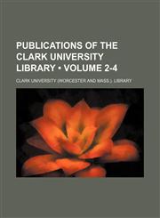 Publications of the Clark University Library (Volume 2-4),1154393550,9781154393552
