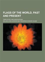 Flags of the World, Past and Present; Their Story and Associations,1230344292,9781230344294