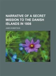 Narrative of a secret mission to the Danish Islands in 1808,1154399931,9781154399936