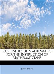 Curiosities of Mathematics for the Instruction of Mathematicians,1115267647,9781115267649