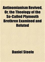 Antinomianism Revived, Or, the Theology of the So-Called Plymouth Brethren Examined and Refuted,1151893838,9781151893833