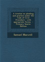 Treatise on Pleading and Practice Under the Code of Civil Procedure With Appropriate Forms,1287636616,9781287636618