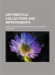 Arithmetical collections and improvements; being a complete system of practical arithmetic,1230188436,9781230188430