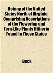 Botany of the United States North of Virginia; Comprising Descriptions of the Flowering and Fern-Like Plants Hitherto Found in Those States,1151927643,9781151927644