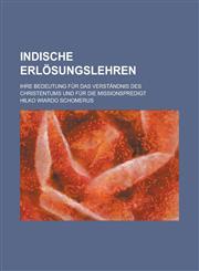 Indische Erlosungslehren; Ihre Bedeutung Fur Das Verstandnis Des Christentums Und Fur Die Missionspredigt,1234505223,9781234505226