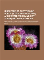 Directory of activities of public (state and municipal) and private (receiving city funds) welfare agencies,115079948X,9781150799488