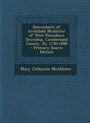 Descendants of Archibald McAllister of West Pennsboro Township, Cumberland County, Pa. 1730-1898 - Primary Source Edition,1293796093,9781293796092