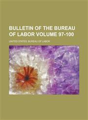 Bulletin of the Bureau of Labor Volume 97-100,1232310476,9781232310471