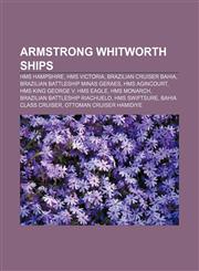 Armstrong Whitworth ships HMS Hampshire, HMS Victoria, Brazilian cruiser Bahia, Brazilian battleship Minas Geraes, HMS Agincourt,1156733073,9781156733073
