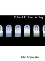 Robert E. Lee A Play,1117046702,9781117046709