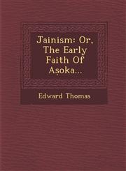 Jainism Or, The Early Faith Of Aṣoka...,1249976138,9781249976134