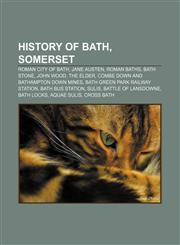History of Bath, Somerset Roman city of Bath, Jane Austen, Roman Baths, Bath Stone, John Wood, the Elder, Combe Down and Bathampton Down Mines,1233147595,9781233147595