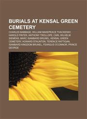 Burials at Kensal Green Cemetery Charles Babbage, William Makepeace Thackeray, Harold Pinter, Anthony Trollope, Carl Wilhelm Siemens,1155329198,9781155329192