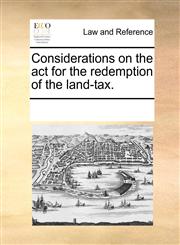 Considerations on the act for the redemption of the land-tax.,1170759564,9781170759561