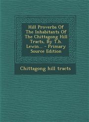 Hill Proverbs of the Inhabitants of the Chittagong Hill Tracts, by T.H. Lewin... - Primary Source Edition,1293493929,9781293493922