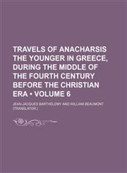 Travels of Anacharsis the Younger in Greece, During the Middle of the Fourth Century Before the Christian Era (Volume 6),1151075914,9781151075918
