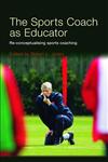 The Sports Coach as Educator Re-Conceptualising Sports Coaching,0415367603,9780415367608