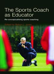The Sports Coach as Educator Re-Conceptualising Sports Coaching,0415367603,9780415367608