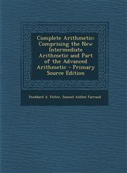 Complete Arithmetic Comprising the New Intermediate Arithmetic and Part of the Advanced Arithmetic - Primary Source Edition,1287734693,9781287734697
