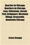 Quartier de Chicago Quartiers de Chicago, Loop, Chinatown, Lincoln Park, Bridgeport, Ukrainian Village, Bronzeville, Downtown Chicago,1159915229,9781159915223