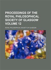 Proceedings of the Royal Philosophical Society of Glasgow Volume 12,1130653412,9781130653410