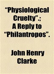 "Physiological Cruelty".; A Reply to "Philantropos".,1154542556,9781154542554